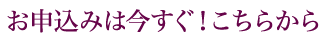 お申込みは今すぐ！こちらから