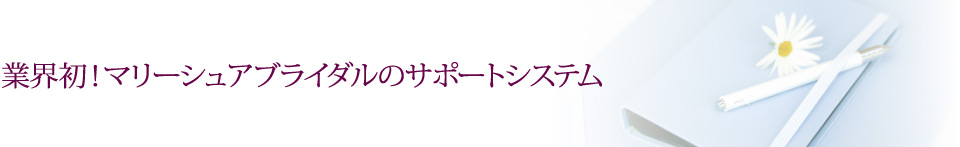 業界初！マリーシュアブライダルのサポートシステム